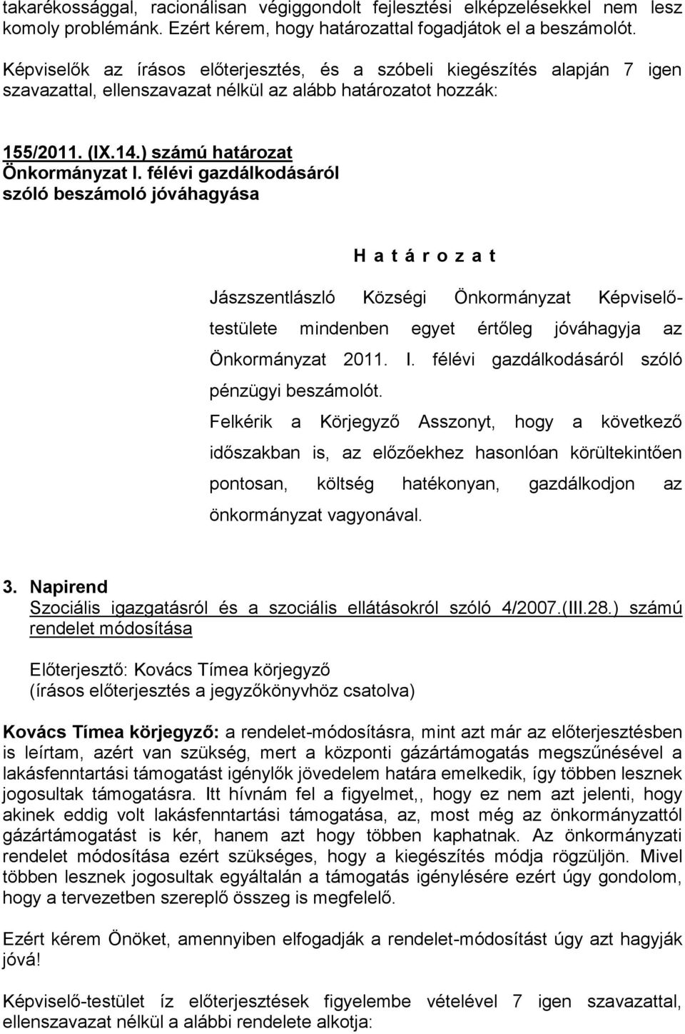 félévi gazdálkodásáról szóló beszámoló jóváhagyása mindenben egyet értőleg jóváhagyja az Önkormányzat 2011. I. félévi gazdálkodásáról szóló pénzügyi beszámolót.