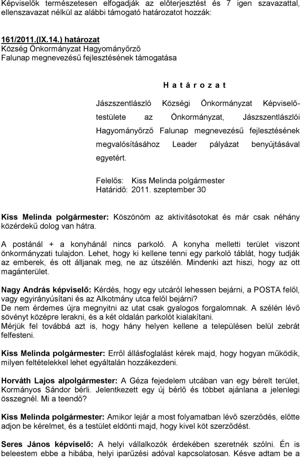 pályázat benyújtásával egyetért. Felelős: Kiss Melinda polgármester Határidő: 2011. szeptember 30 Kiss Melinda polgármester: Köszönöm az aktivitásotokat és már csak néhány közérdekű dolog van hátra.