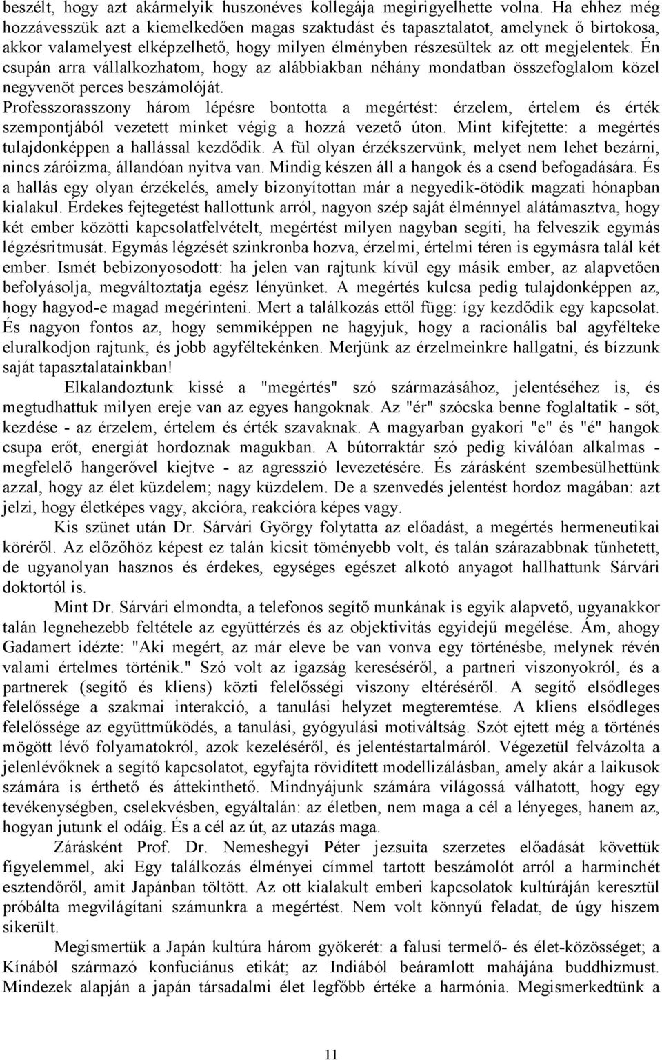 Én csupán arra vállalkozhatom, hogy az alábbiakban néhány mondatban összefoglalom közel negyvenöt perces beszámolóját.