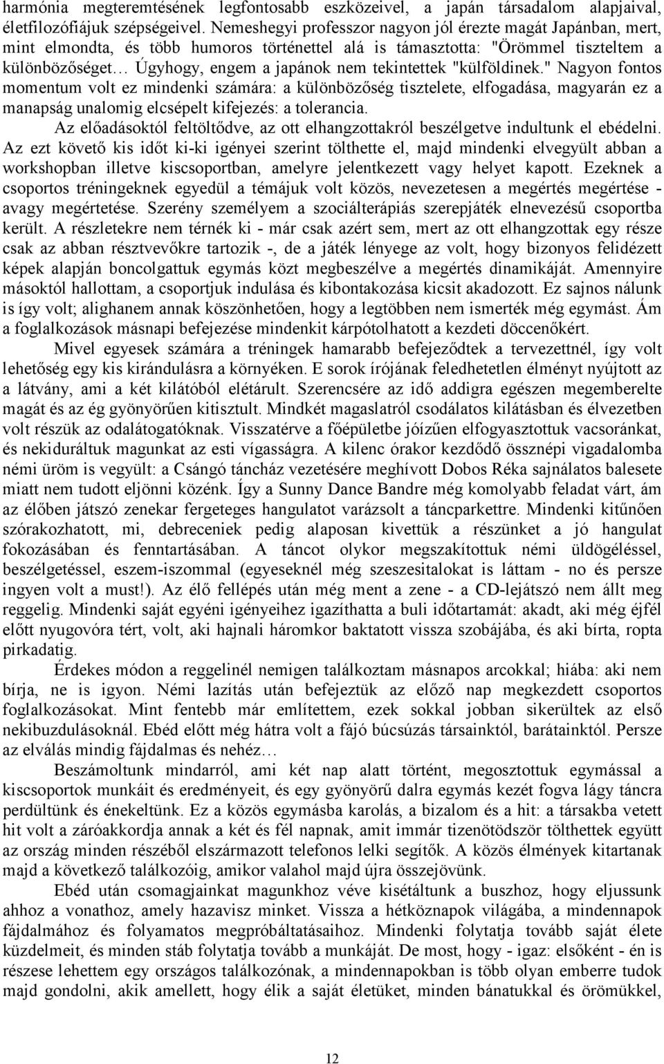 tekintettek "külföldinek." Nagyon fontos momentum volt ez mindenki számára: a különbözőség tisztelete, elfogadása, magyarán ez a manapság unalomig elcsépelt kifejezés: a tolerancia.