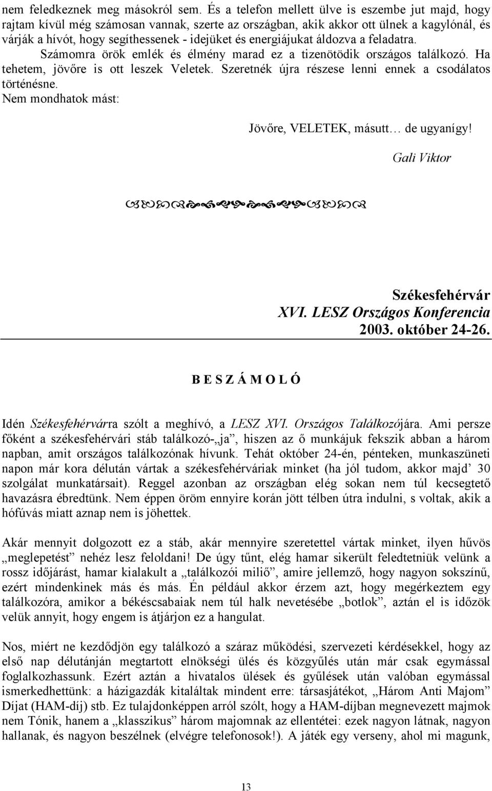 energiájukat áldozva a feladatra. Számomra örök emlék és élmény marad ez a tizenötödik országos találkozó. Ha tehetem, jövőre is ott leszek Veletek.