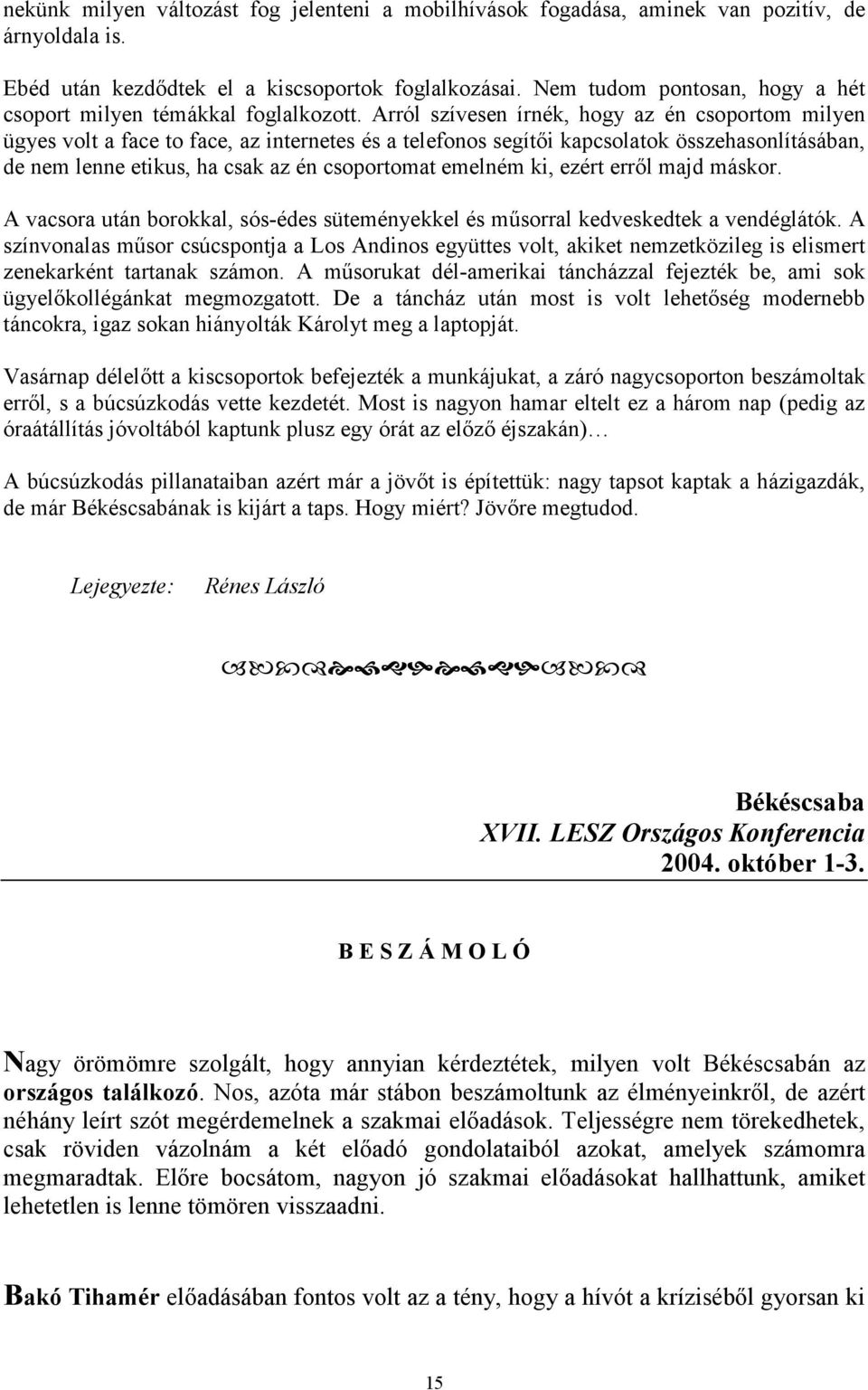 Arról szívesen írnék, hogy az én csoportom milyen ügyes volt a face to face, az internetes és a telefonos segítői kapcsolatok összehasonlításában, de nem lenne etikus, ha csak az én csoportomat