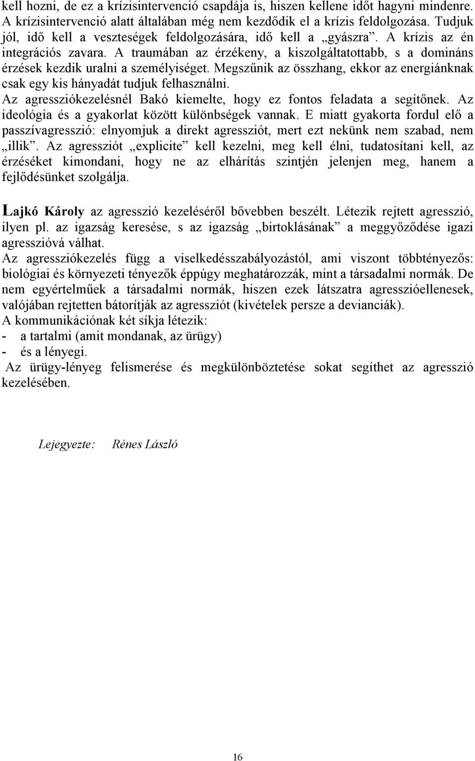 A traumában az érzékeny, a kiszolgáltatottabb, s a domináns érzések kezdik uralni a személyiséget. Megszűnik az összhang, ekkor az energiánknak csak egy kis hányadát tudjuk felhasználni.