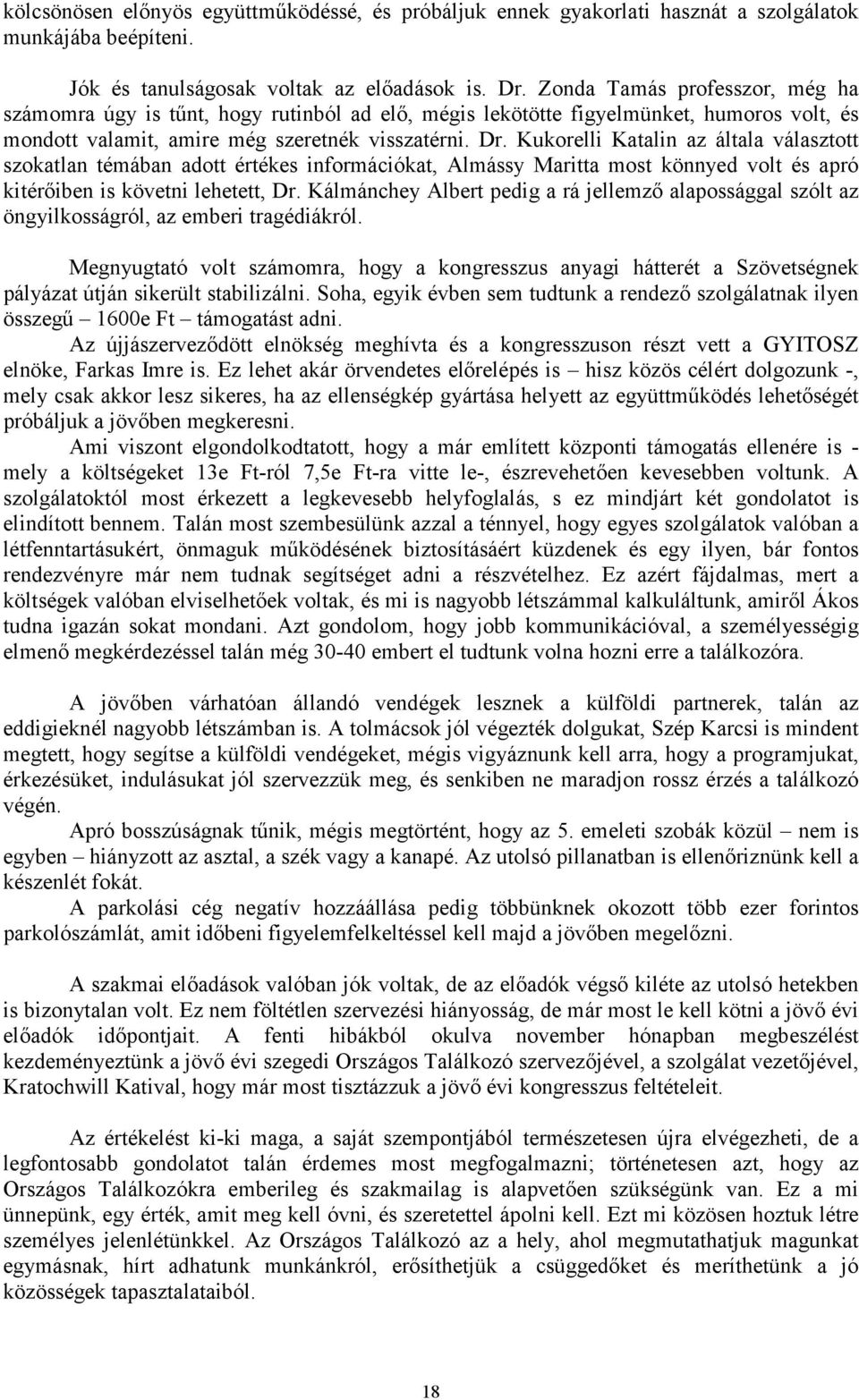 Kukorelli Katalin az általa választott szokatlan témában adott értékes információkat, Almássy Maritta most könnyed volt és apró kitérőiben is követni lehetett, Dr.