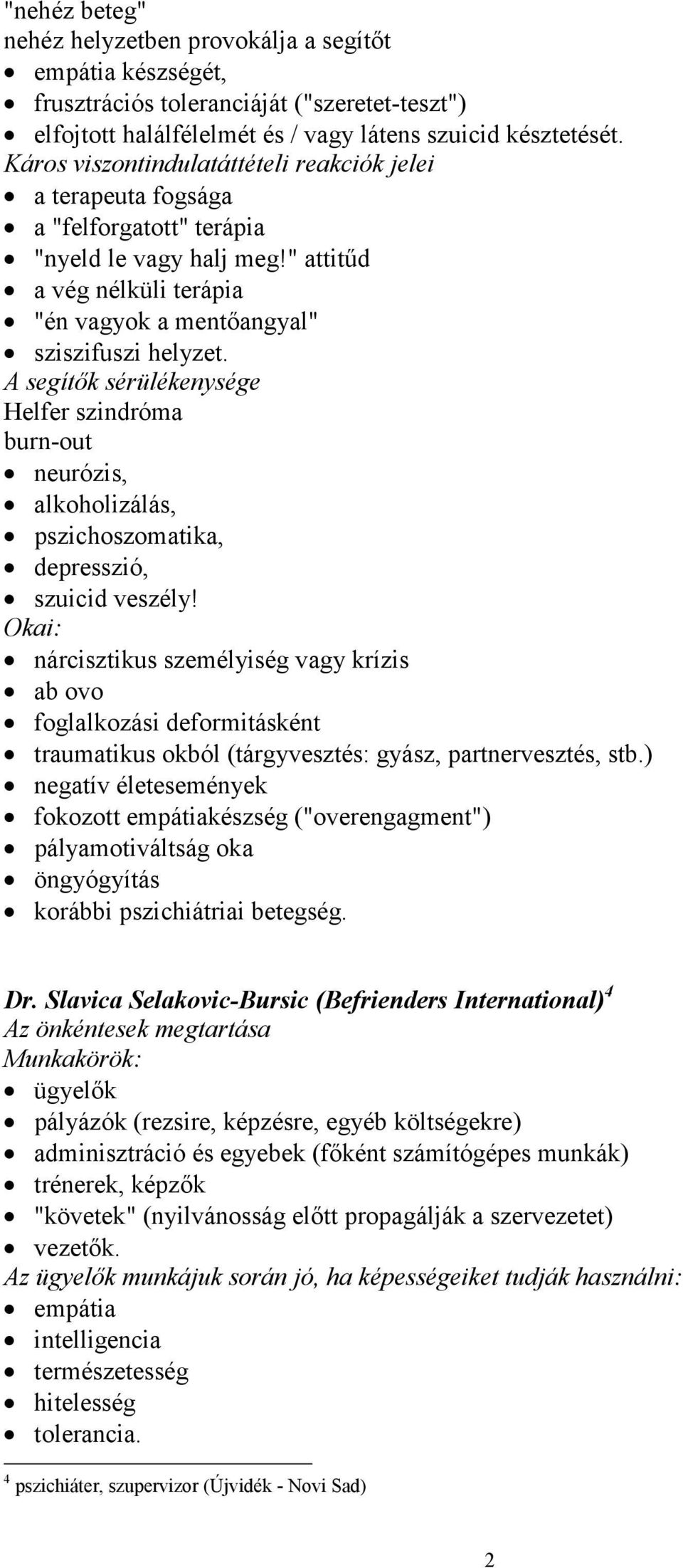 A segítők sérülékenysége Helfer szindróma burn-out neurózis, alkoholizálás, pszichoszomatika, depresszió, szuicid veszély!