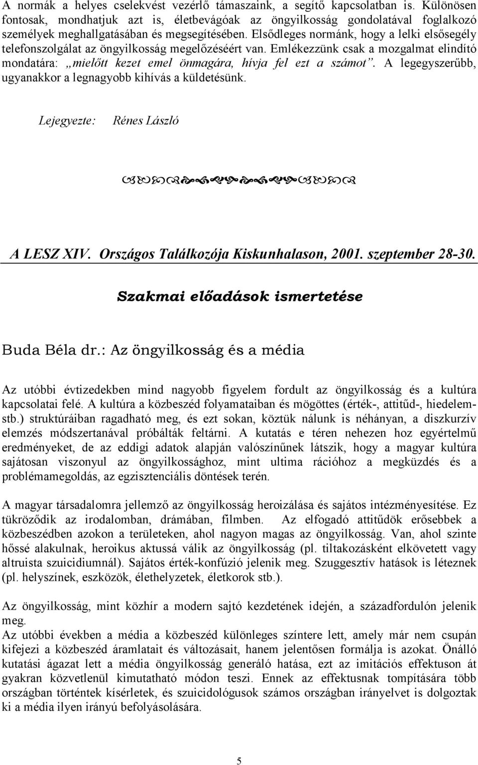 Elsődleges normánk, hogy a lelki elsősegély telefonszolgálat az öngyilkosság megelőzéséért van. Emlékezzünk csak a mozgalmat elindító mondatára: mielőtt kezet emel önmagára, hívja fel ezt a számot.