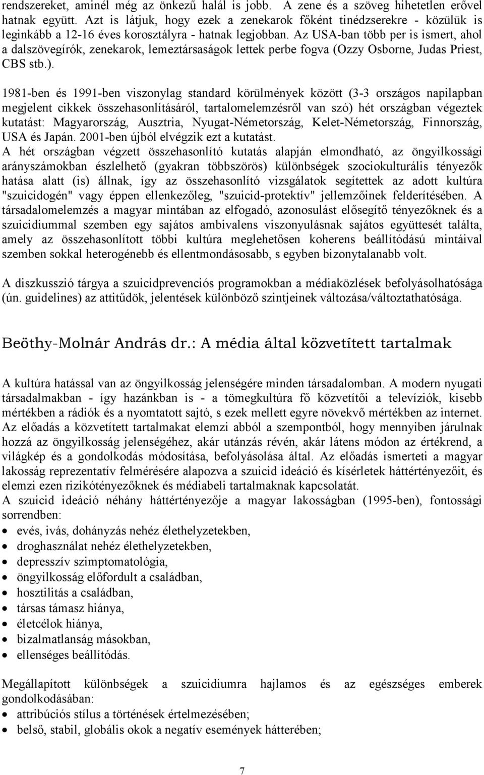 Az USA-ban több per is ismert, ahol a dalszövegírók, zenekarok, lemeztársaságok lettek perbe fogva (Ozzy Osborne, Judas Priest, CBS stb.).