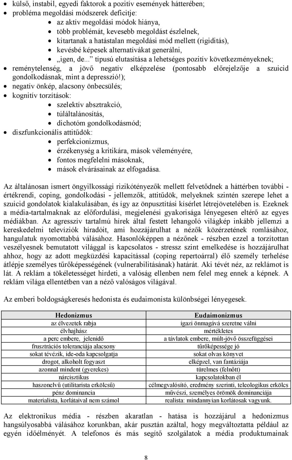 .. típusú elutasítása a lehetséges pozitív következményeknek; reménytelenség, a jövő negatív elképzelése (pontosabb előrejelzője a szuicid gondolkodásnak, mint a depresszió!