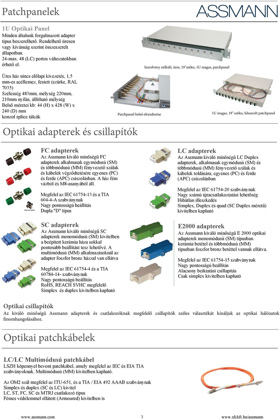 konzol splice tálcák Szerelvény nélküli, üres, 19"széles, 1U magas, patchpanel Patchpanel belső elrendezése 1U magas, 19" széles, felszerelt patchpanel Optikai adapterek és csillapítók SC adapterek