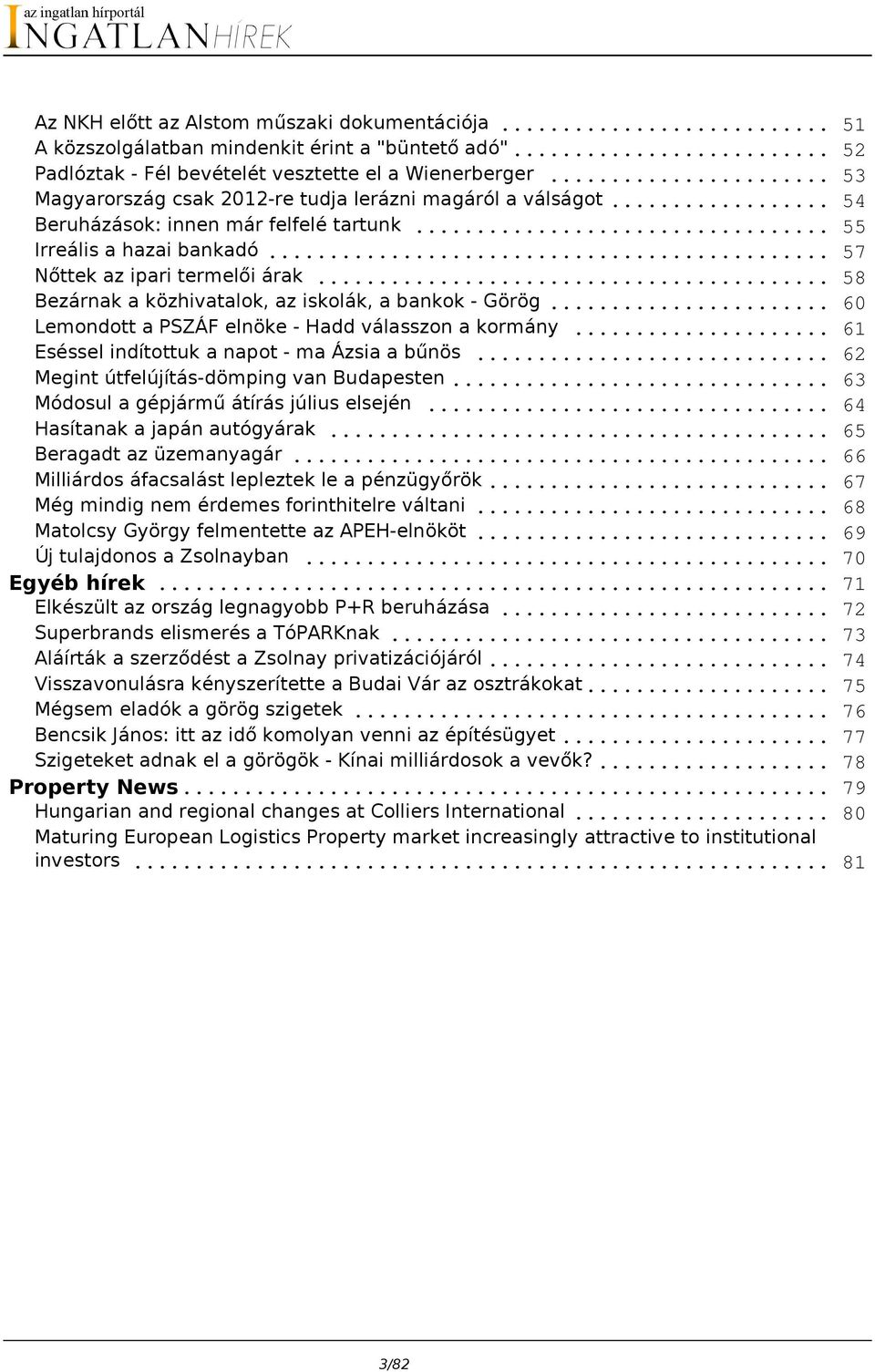 .. Bezárnak a közhivatalok, az iskolák, a bankok - Görög... Lemondott a PSZÁF elnöke - Hadd válasszon a kormány... Eséssel indítottuk a napot - ma Ázsia a bűnös.