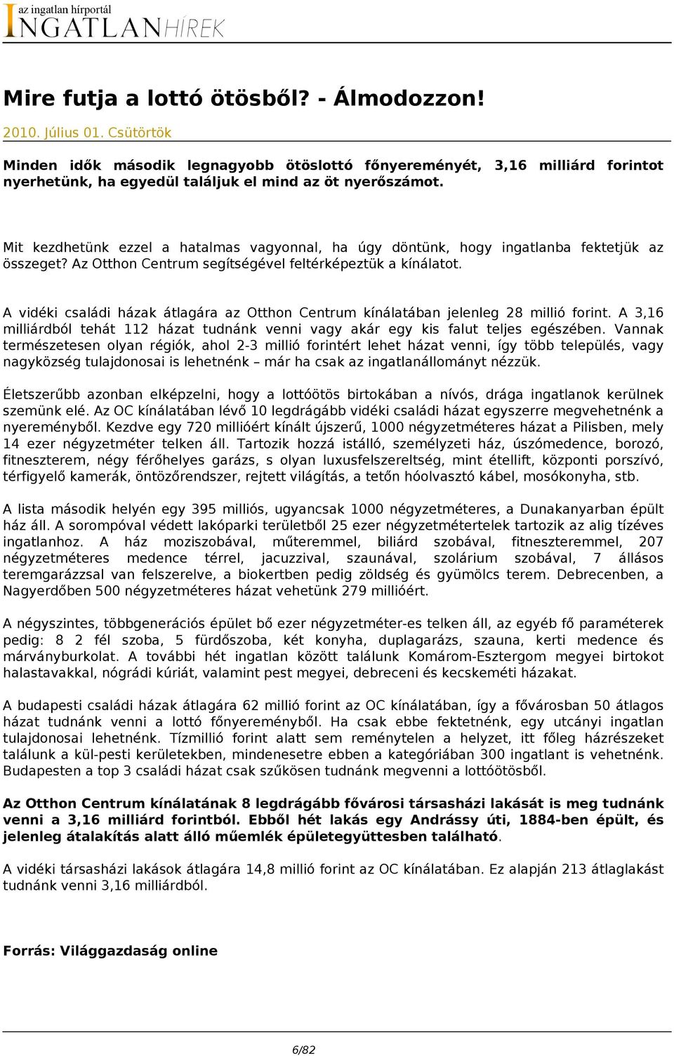 Mit kezdhetünk ezzel a hatalmas vagyonnal, ha úgy döntünk, hogy ingatlanba fektetjük az összeget? Az Otthon Centrum segítségével feltérképeztük a kínálatot.