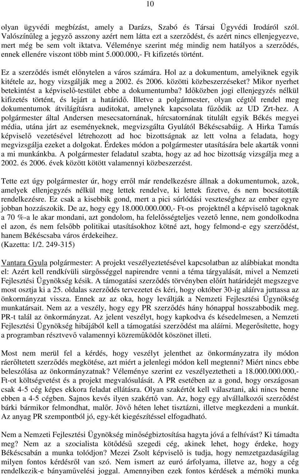 Véleménye szerint még mindig nem hatályos a szerzıdés, ennek ellenére viszont több mint 5.000.000,- Ft kifizetés történt. Ez a szerzıdés ismét elınytelen a város számára.