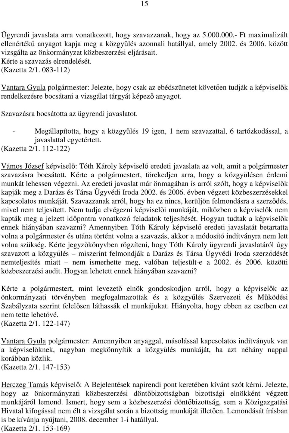 083-112) Vantara Gyula polgármester: Jelezte, hogy csak az ebédszünetet követıen tudják a képviselık rendelkezésre bocsátani a vizsgálat tárgyát képezı anyagot.