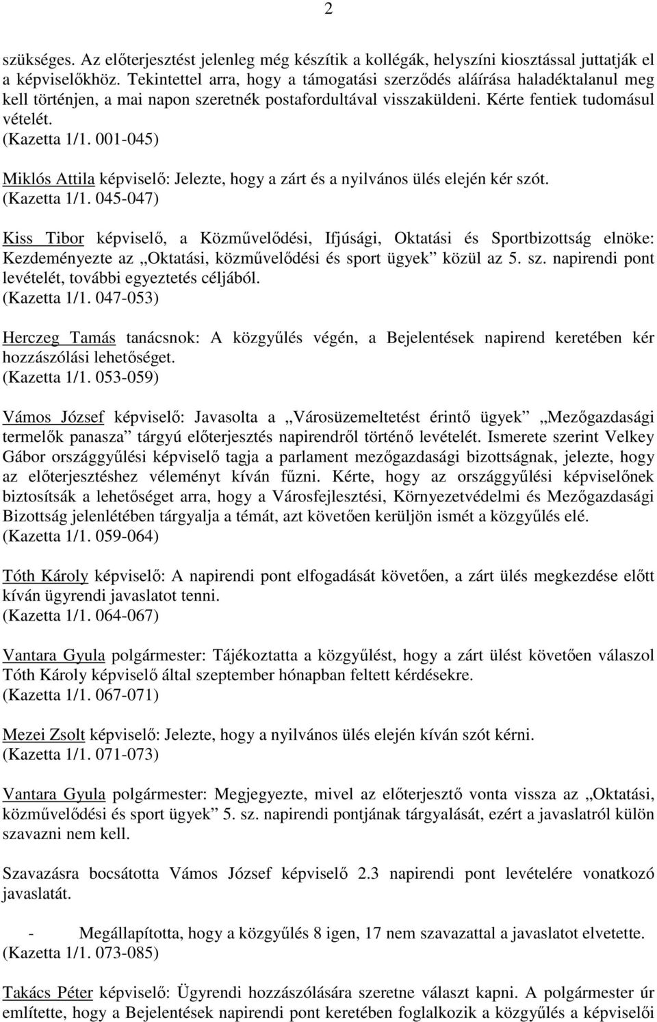 001-045) Miklós Attila képviselı: Jelezte, hogy a zárt és a nyilvános ülés elején kér szót. (Kazetta 1/1.