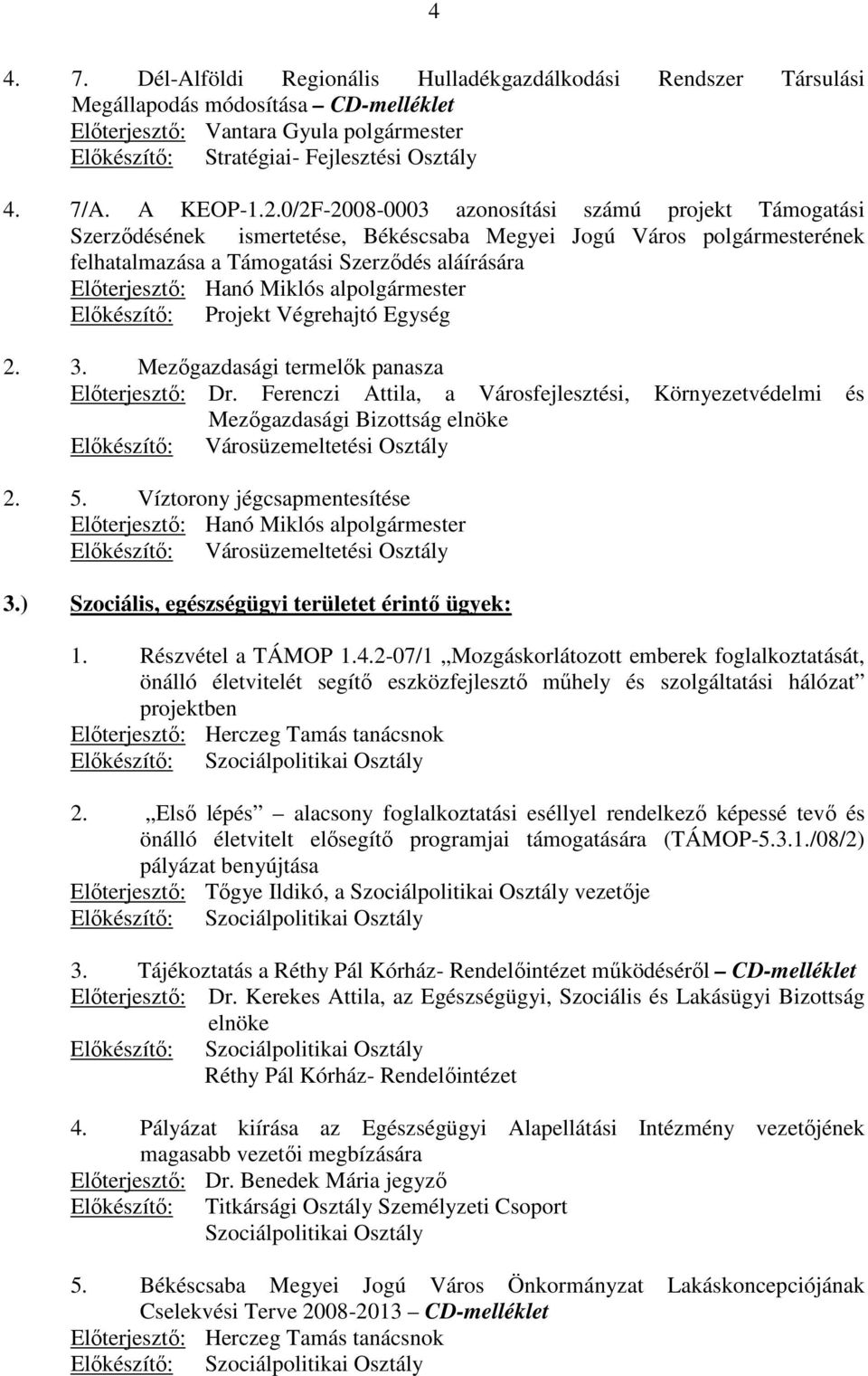 0/2F-2008-0003 azonosítási számú projekt Támogatási Szerzıdésének ismertetése, Békéscsaba Megyei Jogú Város polgármesterének felhatalmazása a Támogatási Szerzıdés aláírására Elıterjesztı: Hanó Miklós