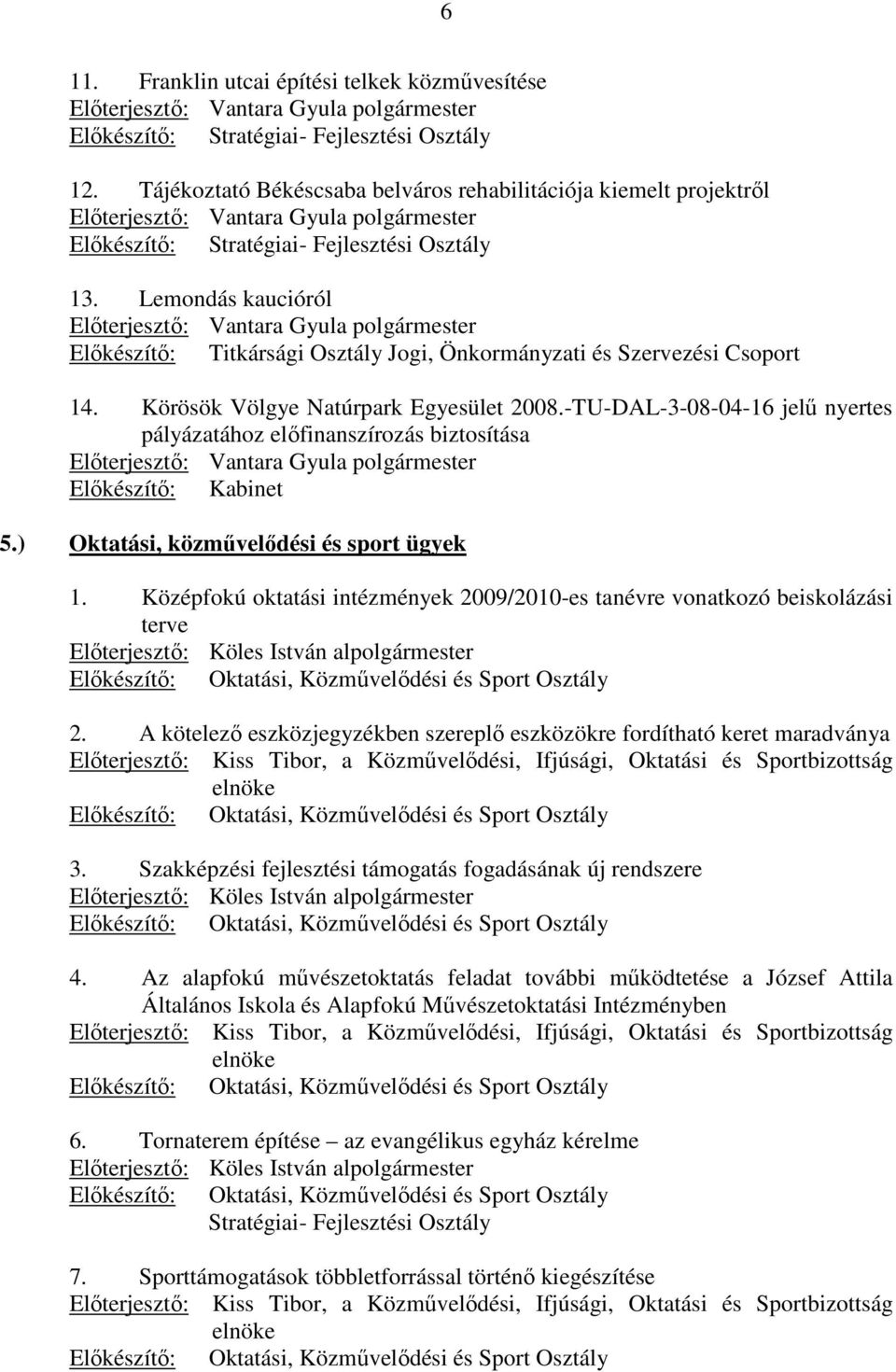 Lemondás kaucióról Elıterjesztı: Vantara Gyula polgármester Elıkészítı: Titkársági Osztály Jogi, Önkormányzati és Szervezési Csoport 14. Körösök Völgye Natúrpark Egyesület 2008.