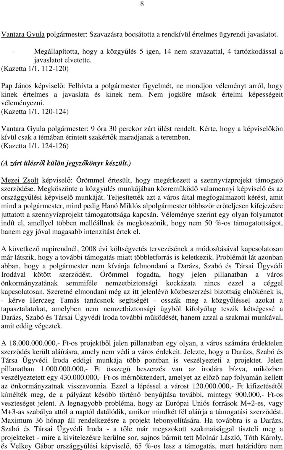 Nem jogköre mások értelmi képességeit véleményezni. (Kazetta 1/1. 120-124) Vantara Gyula polgármester: 9 óra 30 perckor zárt ülést rendelt.