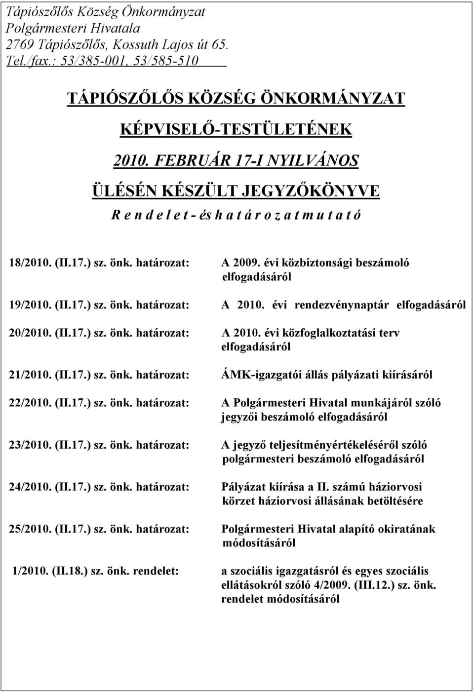 (II.17.) sz. önk. határozat: A 2010. évi rendezvénynaptár elfogadásáról 20/2010. (II.17.) sz. önk. határozat: A 2010. évi közfoglalkoztatási terv elfogadásáról 21/2010. (II.17.) sz. önk. határozat: ÁMK-igazgatói állás pályázati kiírásáról 22/2010.