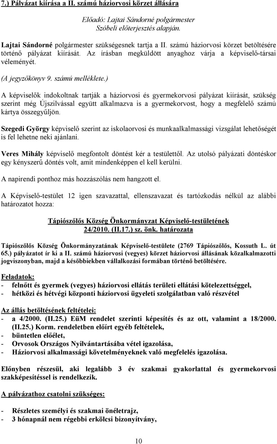 ) A képviselők indokoltnak tartják a háziorvosi és gyermekorvosi pályázat kiírását, szükség szerint még Újszilvással együtt alkalmazva is a gyermekorvost, hogy a megfelelő számú kártya összegyűljön.