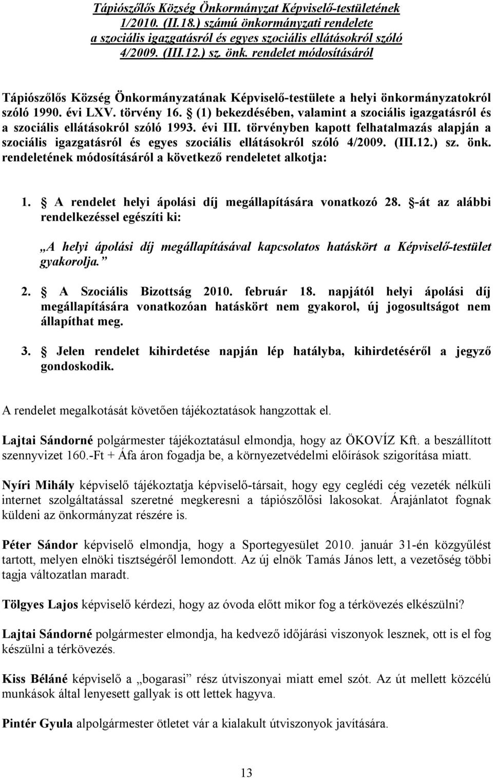 törvényben kapott felhatalmazás alapján a szociális igazgatásról és egyes szociális ellátásokról szóló 4/2009. (III.12.) sz. önk. rendeletének módosításáról a következő rendeletet alkotja: 1.