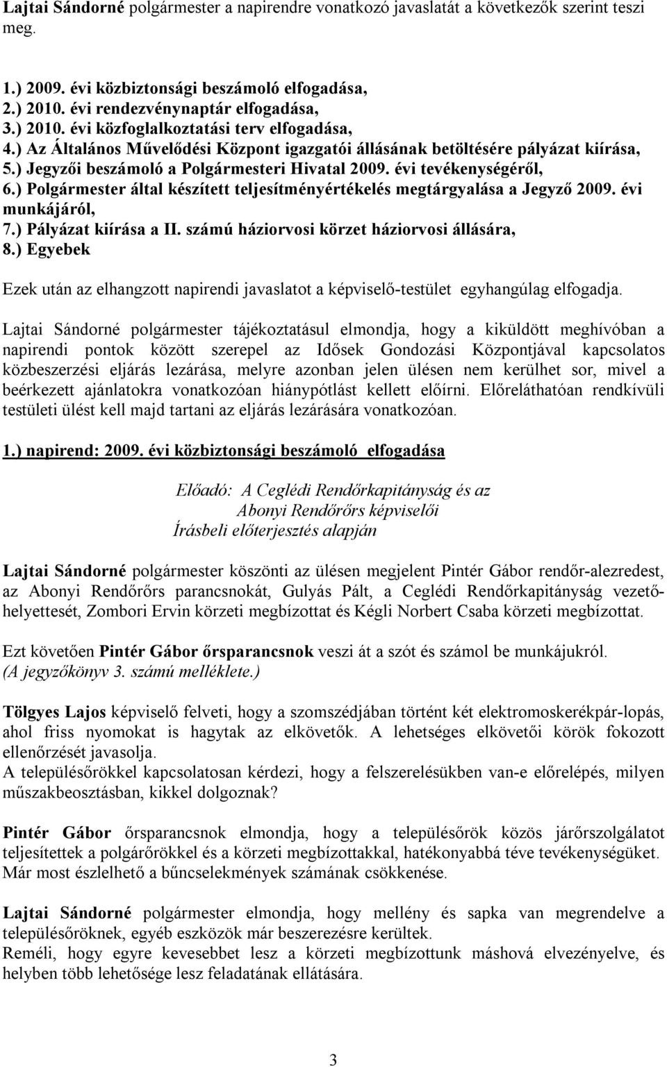 ) Polgármester által készített teljesítményértékelés megtárgyalása a Jegyző 2009. évi munkájáról, 7.) Pályázat kiírása a II. számú háziorvosi körzet háziorvosi állására, 8.