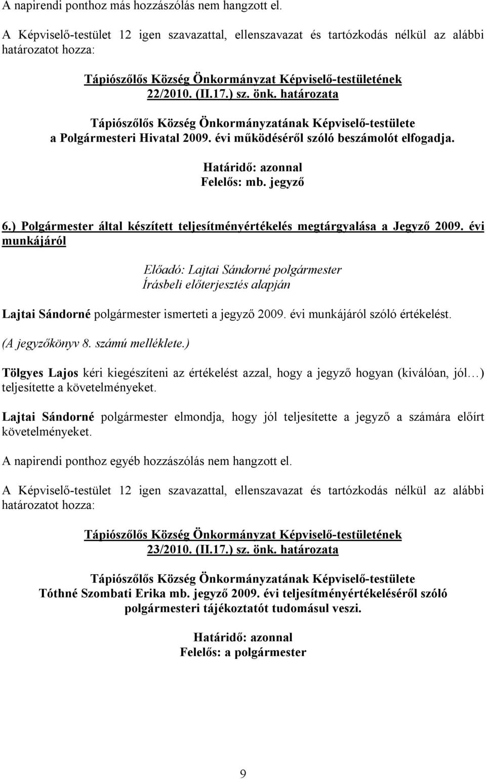 határozata Tápiószőlős Község Önkormányzatának Képviselő-testülete a Polgármesteri Hivatal 2009. évi működéséről szóló beszámolót elfogadja. Felelős: mb. jegyző 6.