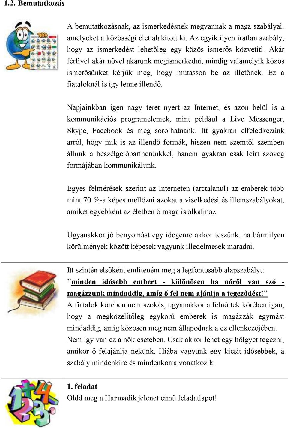 Akár férfivel akár nővel akarunk megismerkedni, mindig valamelyik közös ismerősünket kérjük meg, hogy mutasson be az illetőnek. Ez a fiataloknál is így lenne illendő.