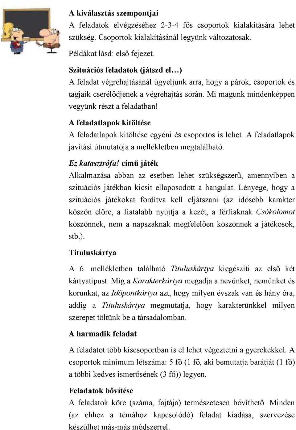 A feladatlapok kitöltése A feladatlapok kitöltése egyéni és csoportos is lehet. A feladatlapok javítási útmutatója a mellékletben megtalálható. Ez katasztrófa!