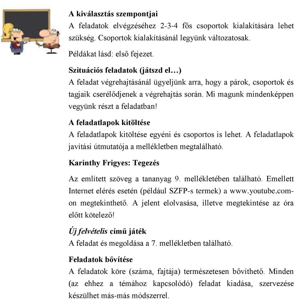 A feladatlapok kitöltése A feladatlapok kitöltése egyéni és csoportos is lehet. A feladatlapok javítási útmutatója a mellékletben megtalálható.