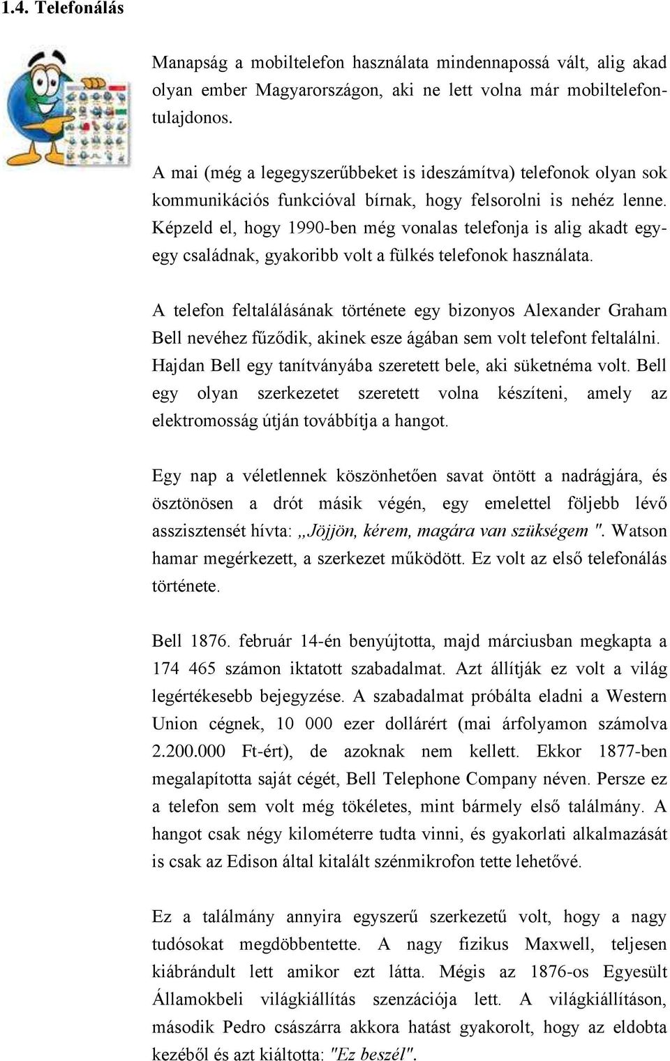 Képzeld el, hogy 1990-ben még vonalas telefonja is alig akadt egyegy családnak, gyakoribb volt a fülkés telefonok használata.