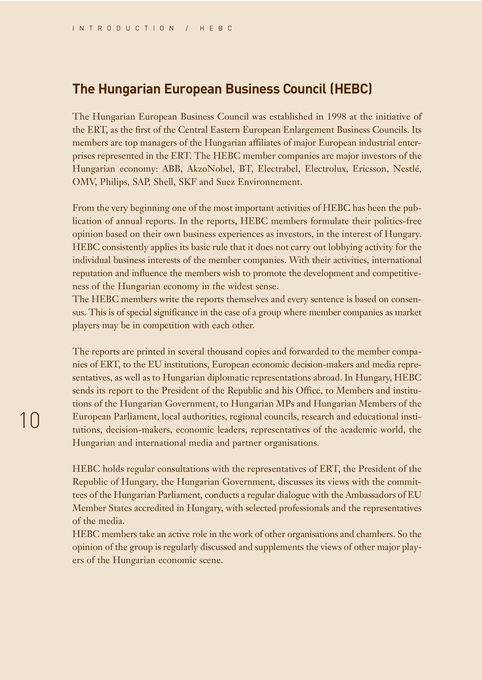 The HEBC member companies are major investors of the Hungarian economy: ABB, AkzoNobel, BT, Electrabel, Electrolux, Ericsson, Nestlé, OMV, Philips, SAP, Shell, SKF and Suez Environnement.