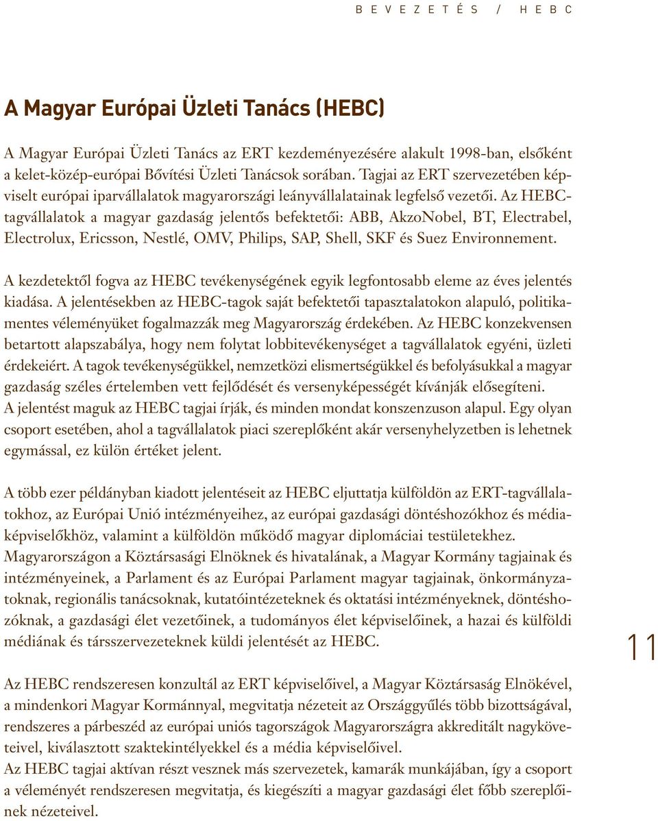 Az HEBCtagvállalatok a magyar gazdaság jelentôs befektetôi: ABB, AkzoNobel, BT, Electrabel, Electrolux, Ericsson, Nestlé, OMV, Philips, SAP, Shell, SKF és Suez Environnement.