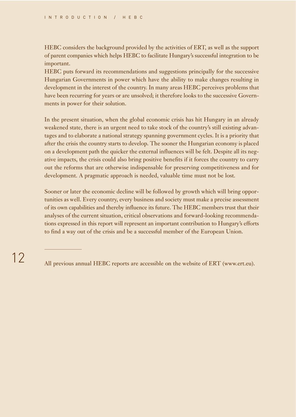 HEBC puts forward its recommendations and suggestions principally for the successive Hungarian Governments in power which have the ability to make changes resulting in development in the interest of