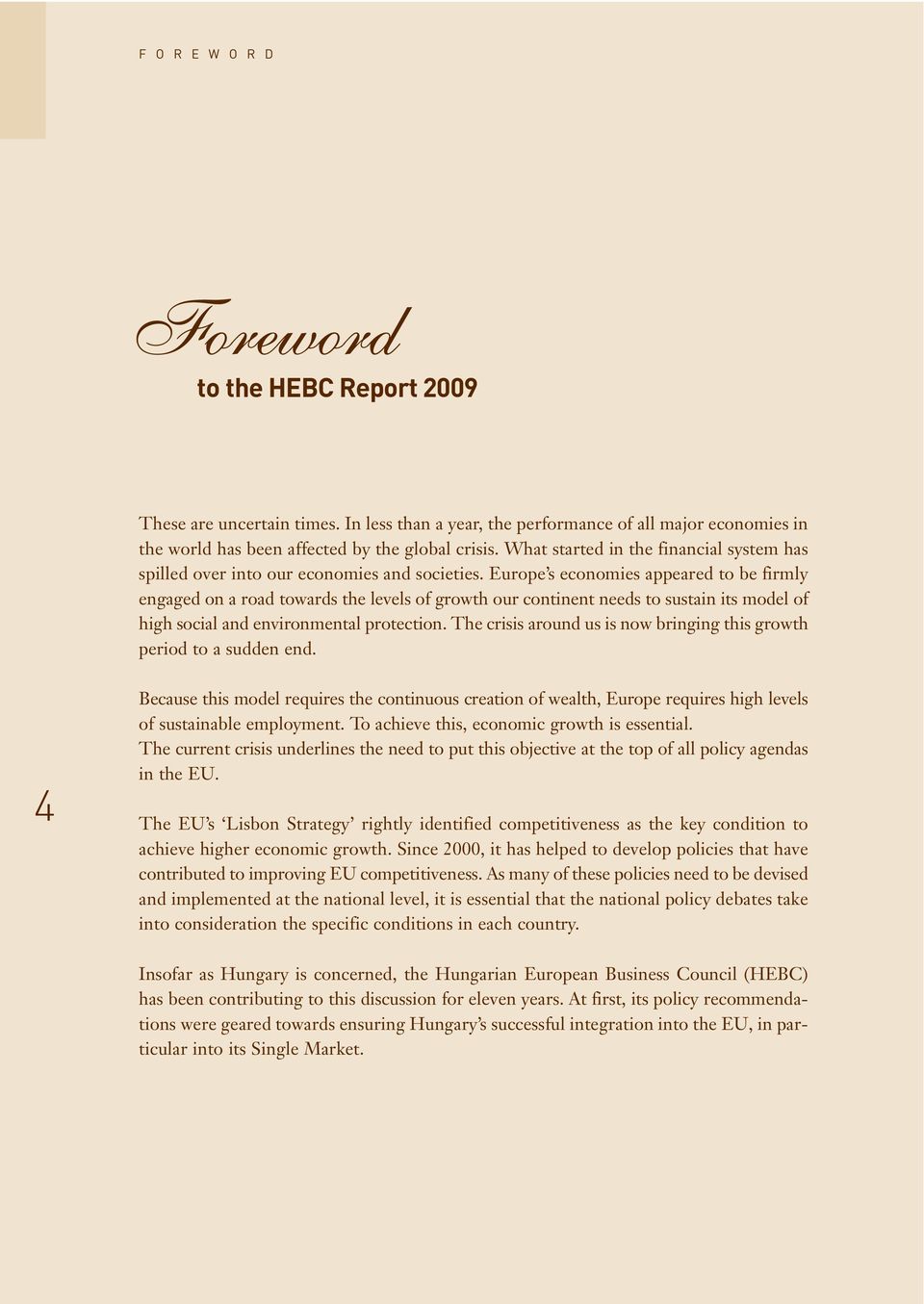 Europe s economies appeared to be firmly engaged on a road towards the levels of growth our continent needs to sustain its model of high social and environmental protection.