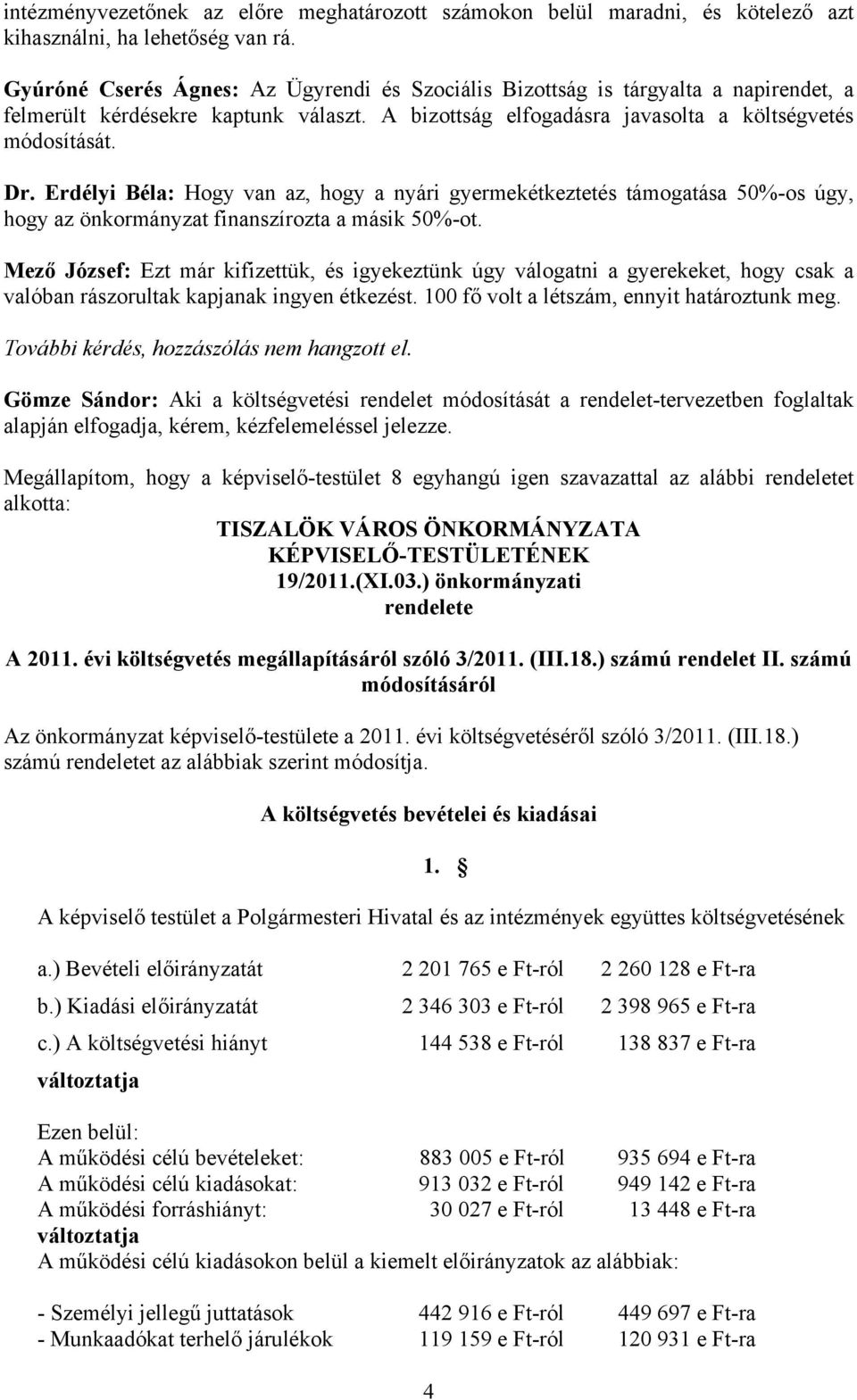 Erdélyi Béla: Hogy van az, hogy a nyári gyermekétkeztetés támogatása 50%-os úgy, hogy az önkormányzat finanszírozta a másik 50%-ot.