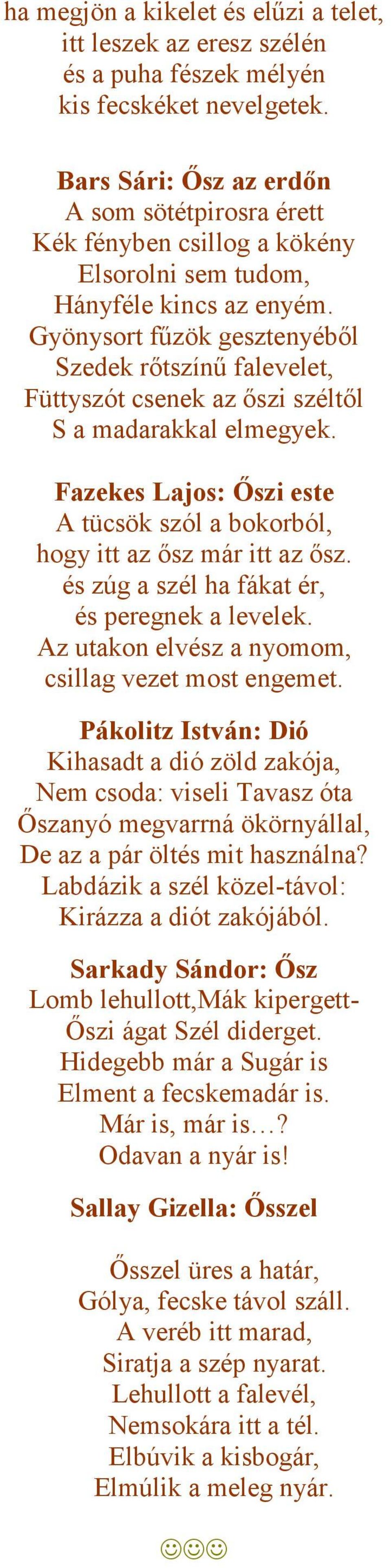 Gyönysort fűzök gesztenyéből Szedek rőtszínű falevelet, Füttyszót csenek az őszi széltől S a madarakkal elmegyek. Fazekes Lajos: Őszi este A tücsök szól a bokorból, hogy itt az ősz már itt az ősz.