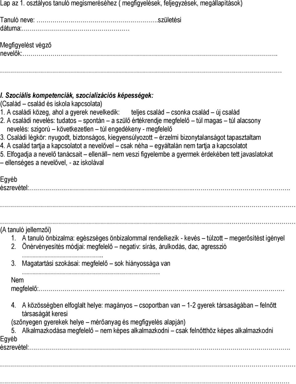 A családi nevelés: tudatos spontán a szülő értékrendje megfelelő túl magas túl alacsony nevelés: szigorú következetlen túl engedékeny - megfelelő 3.