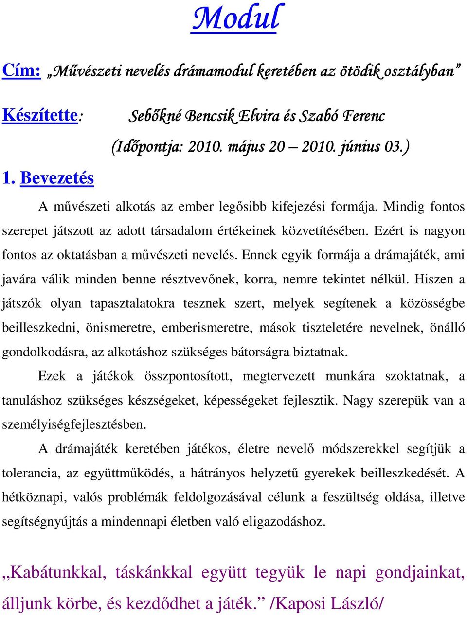 Ezért is nagyon fontos az oktatásban a mővészeti nevelés. Ennek egyik formája a drámajáték, ami javára válik minden benne résztvevınek, korra, nemre tekintet nélkül.