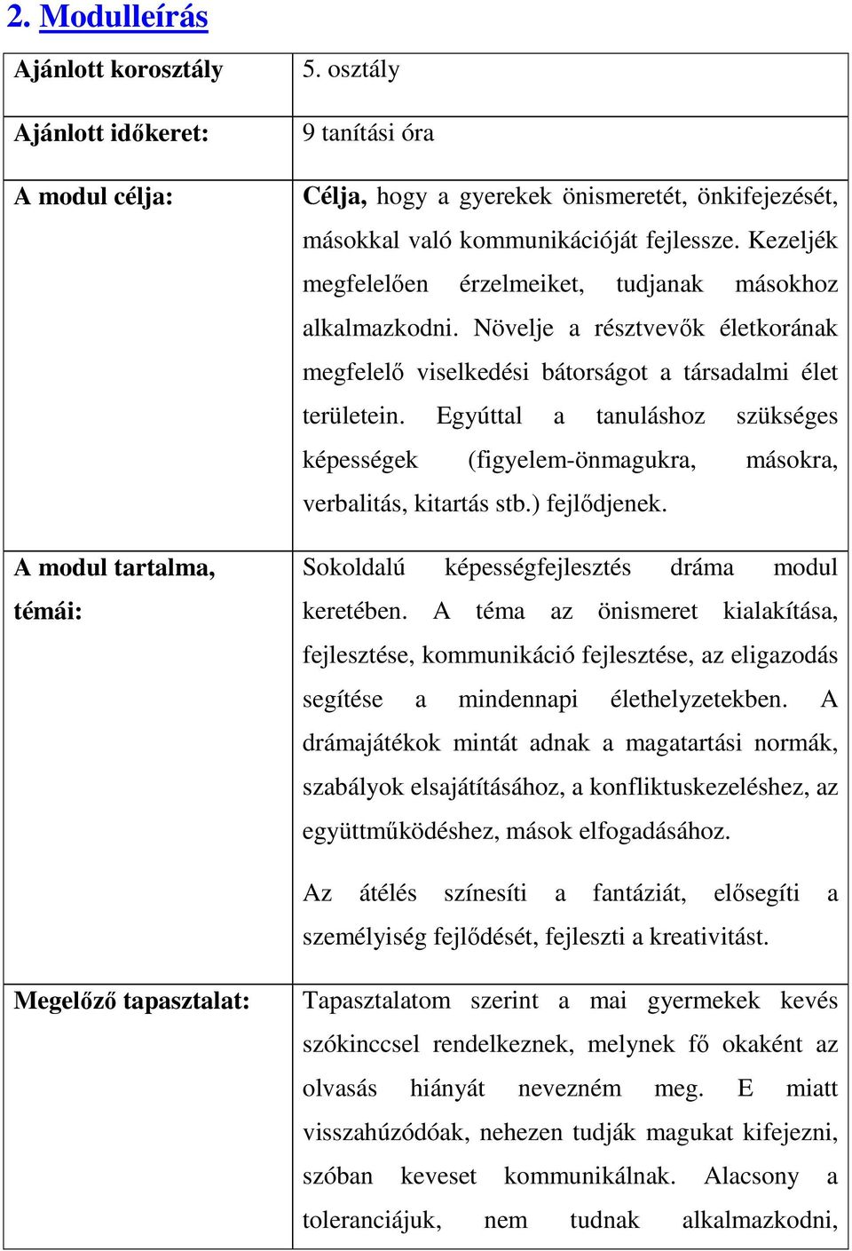 Növelje a résztvevık életkorának megfelelı viselkedési bátorságot a társadalmi élet területein. Egyúttal a tanuláshoz szükséges képességek (figyelem-önmagukra, másokra, verbalitás, kitartás stb.