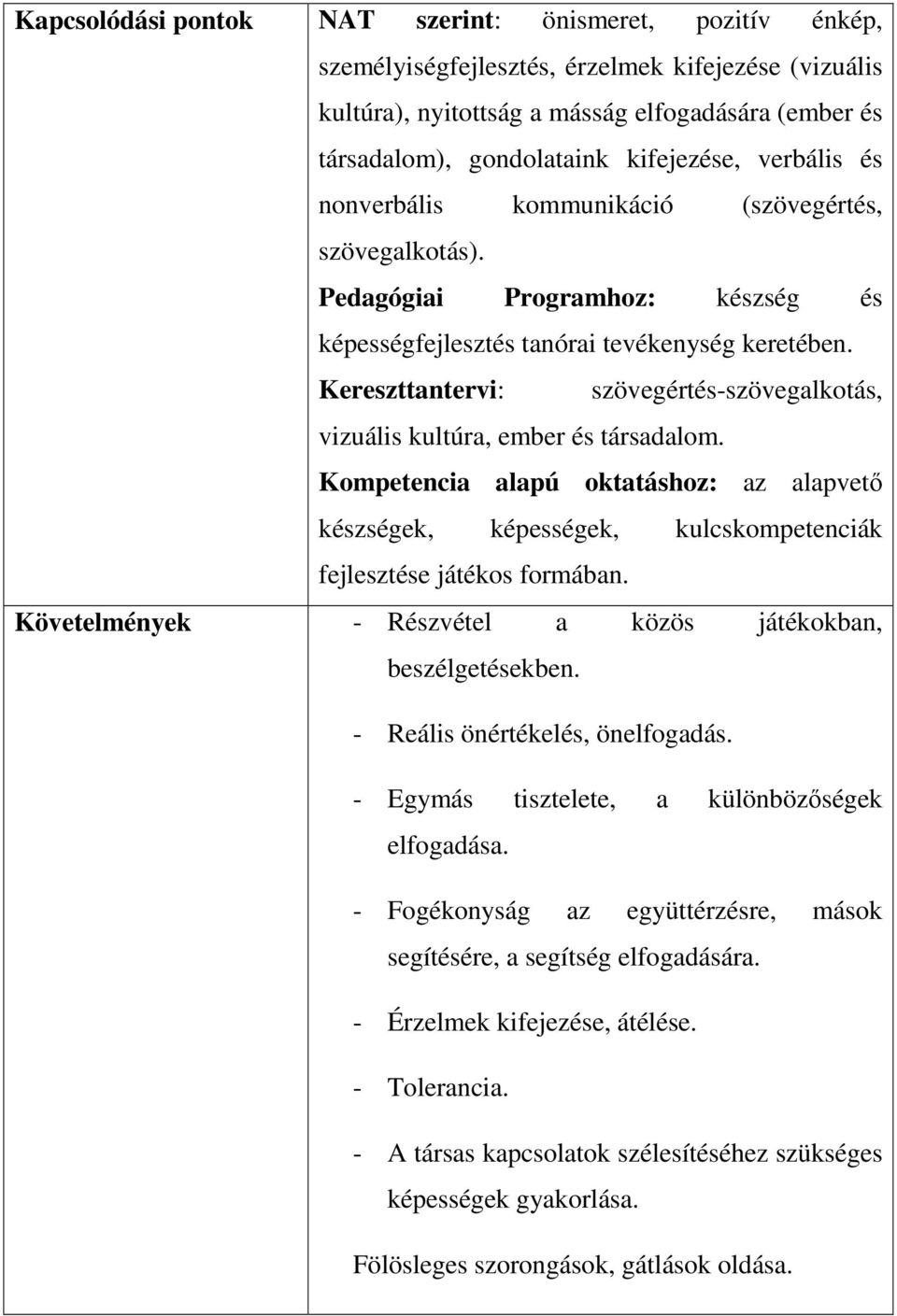 Kereszttantervi: szövegértés-szövegalkotás, vizuális kultúra, ember és társadalom. Kompetencia alapú oktatáshoz: az alapvetı készségek, képességek, kulcskompetenciák fejlesztése játékos formában.