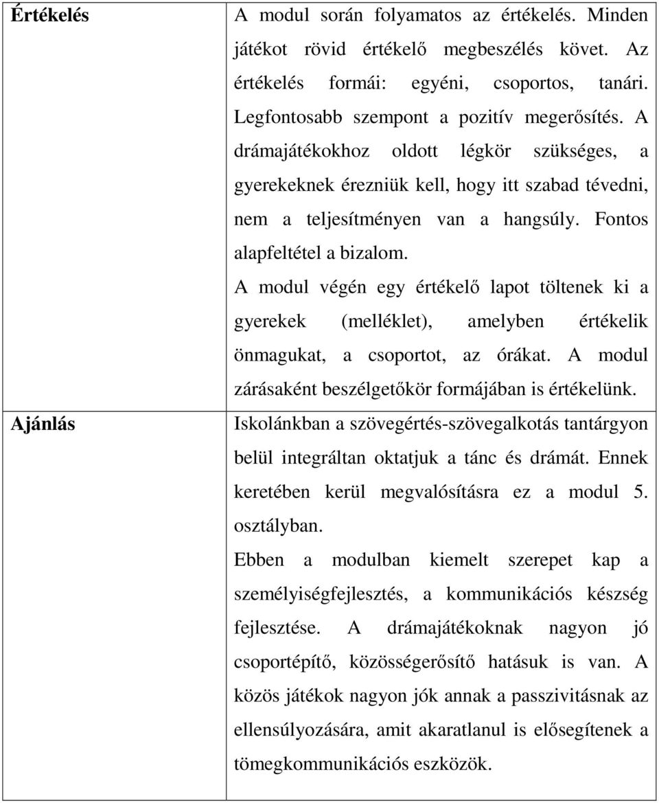 A modul végén egy értékelı lapot töltenek ki a gyerekek (melléklet), amelyben értékelik önmagukat, a csoportot, az órákat. A modul zárásaként beszélgetıkör formájában is értékelünk.