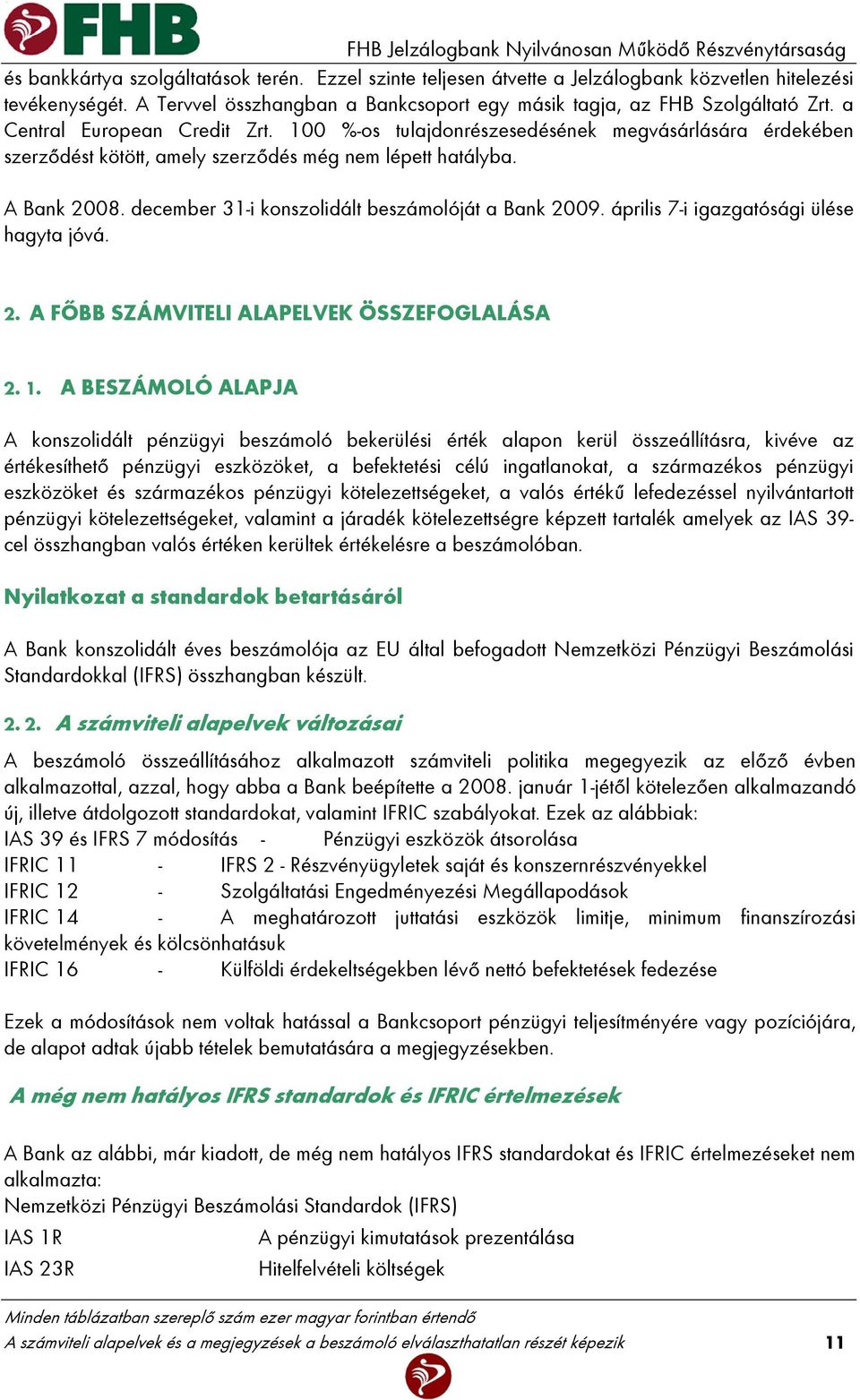 100 %-os tulajdonrészesedésének megvásárlására érdekében szerződést kötött, amely szerződés még nem lépett hatályba. A Bank 2008. december 31-i konszolidált beszámolóját a Bank 2009.