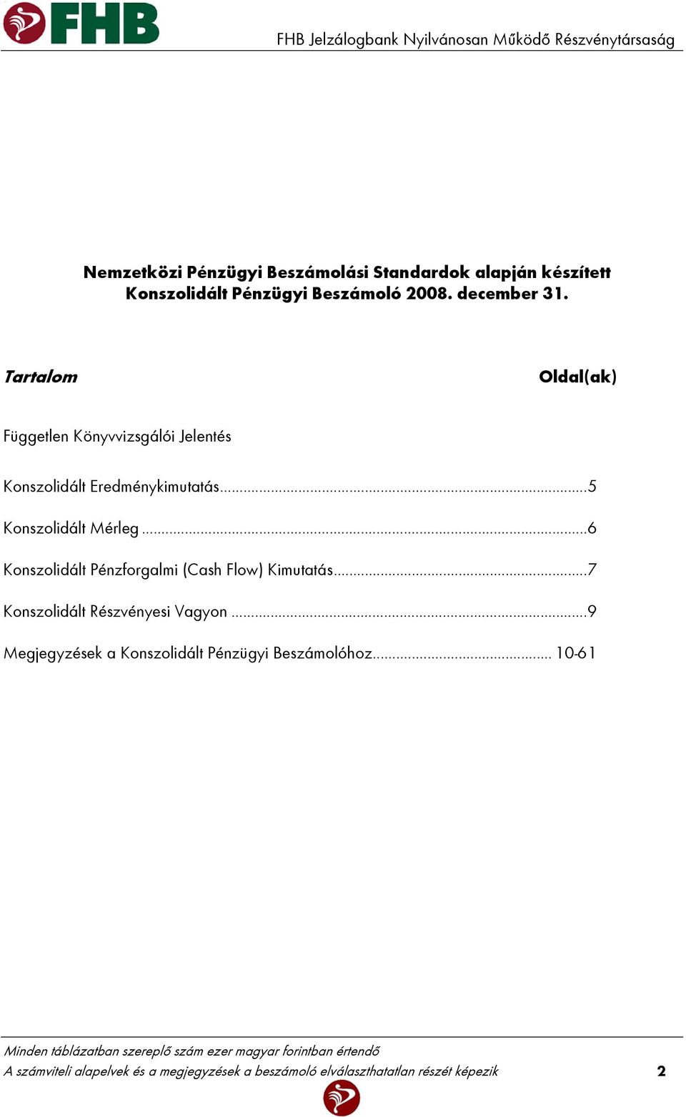 ..5 Konszolidált Mérleg...6 Konszolidált Pénzforgalmi (Cash Flow) Kimutatás...7 Konszolidált Részvényesi Vagyon.