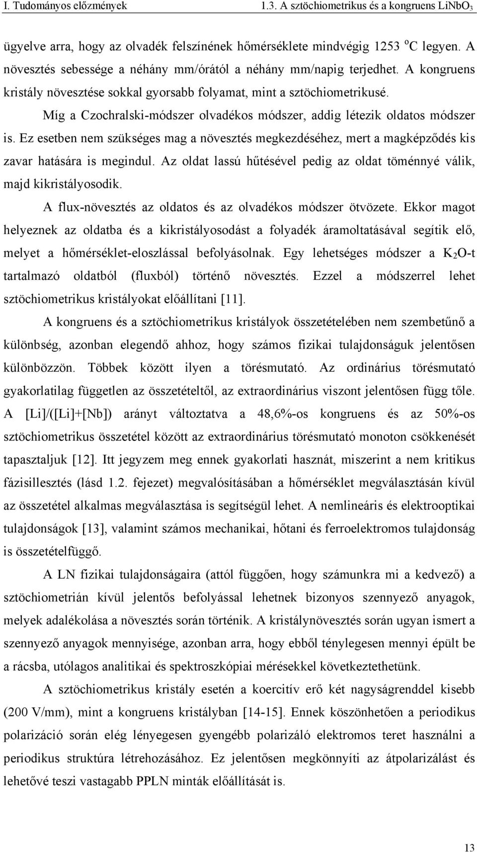 Míg a Czochralski-módszer olvadékos módszer, addig létezik oldatos módszer is. Ez esetben nem szükséges mag a növesztés megkezdéséhez, mert a magképződés kis zavar hatására is megindul.