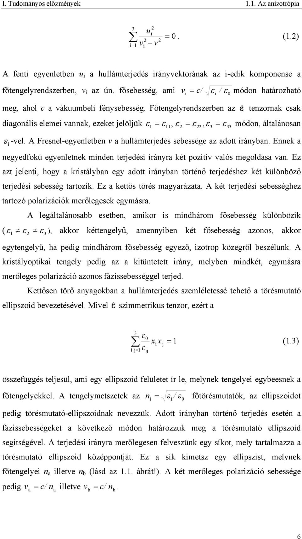 Főtengelyrendszerben az εˆ tenzornak csak diagonális elemei vannak, ezeket jelöljük ε 1 = ε11, ε = ε, ε 3 = ε 33 módon, általánosan ε i -vel.