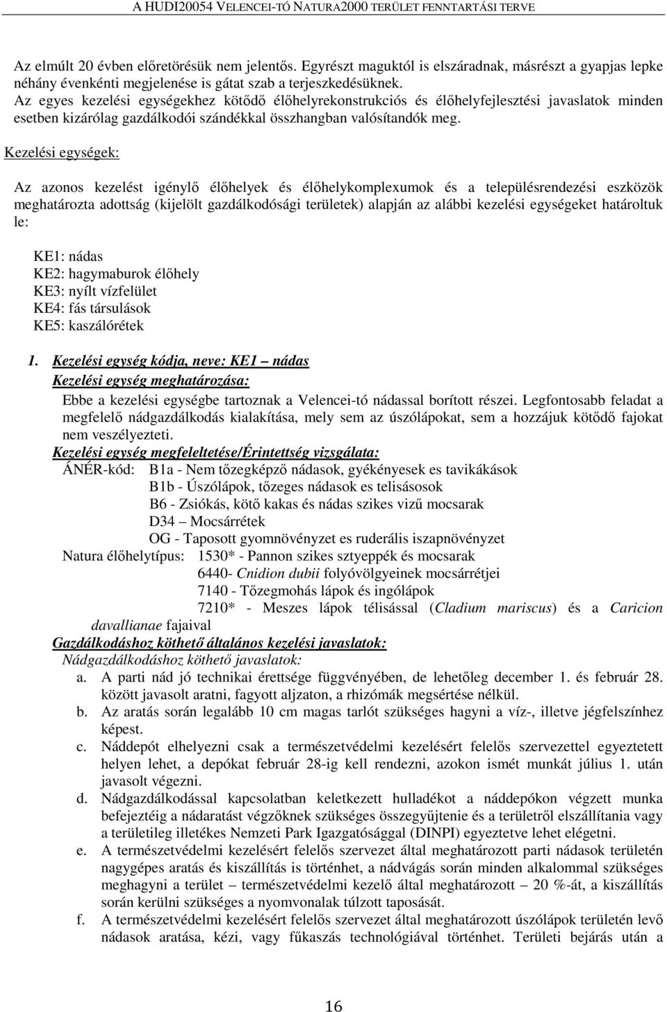 Kezelési egységek: Az azonos kezelést igénylő élőhelyek és élőhelykomplexumok és a településrendezési eszközök meghatározta adottság (kijelölt gazdálkodósági területek) alapján az alábbi kezelési