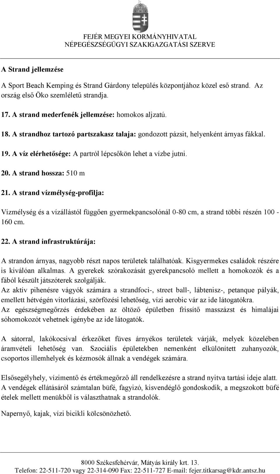 A strand vízmélység-profilja: Vízmélység és a vízállástól függően gyermekpancsolónál 0-80 cm, a strand többi részén 100-160 cm. 22.