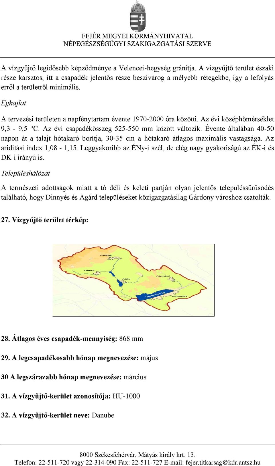 Éghajlat A tervezési területen a napfénytartam évente 1970-2000 óra közötti. Az évi középhőmérséklet 9,3-9,5 C. Az évi csapadékösszeg 525-550 mm között változik.