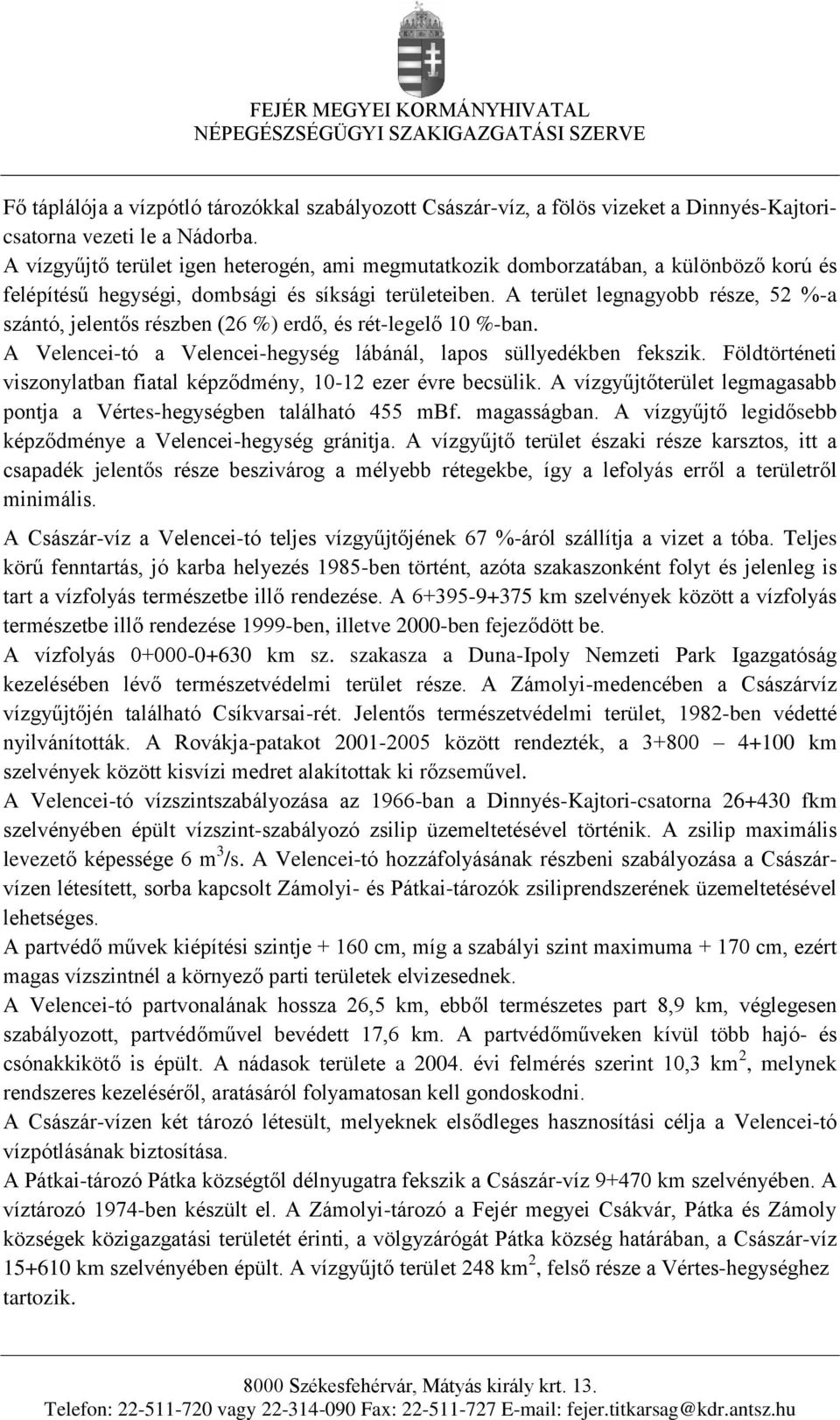 A terület legnagyobb része, 52 %-a szántó, jelentős részben (26 %) erdő, és rét-legelő 10 %-ban. A Velencei-tó a Velencei-hegység lábánál, lapos süllyedékben fekszik.