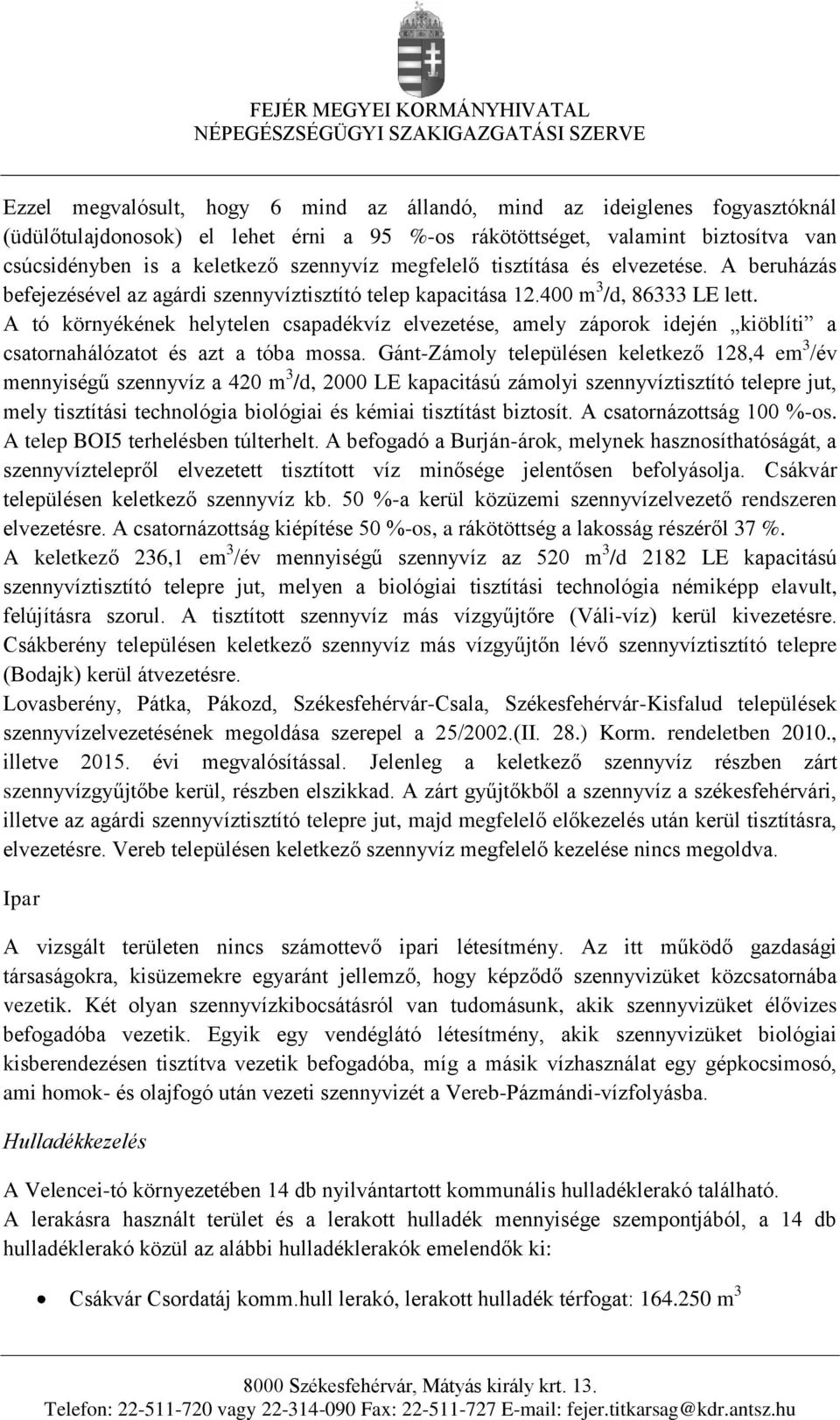 A tó környékének helytelen csapadékvíz elvezetése, amely záporok idején kiöblíti a csatornahálózatot és azt a tóba mossa.